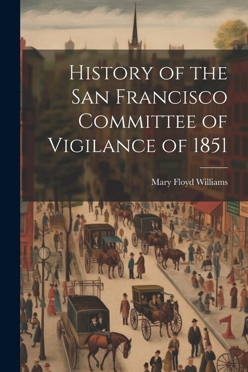 History of the San Francisco Committee of Vigilance of 1851 (Paperback)