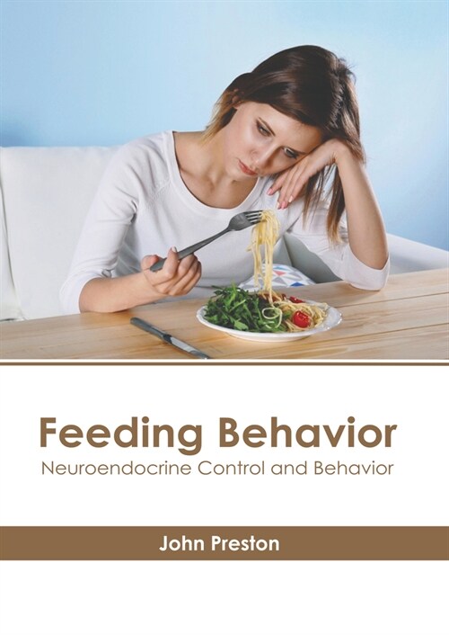 Feeding Behavior: Neuroendocrine Control and Behavior (Hardcover)