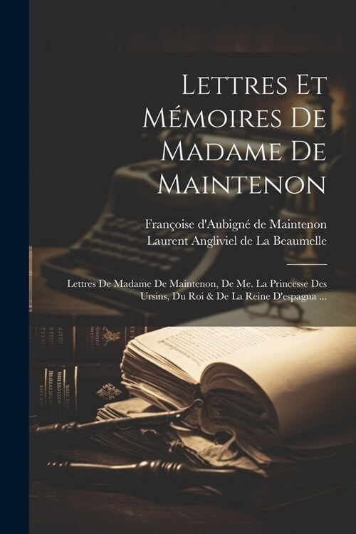 Lettres Et M?oires De Madame De Maintenon: Lettres De Madame De Maintenon, De Me. La Princesse Des Ursins, Du Roi & De La Reine Despagna ... (Paperback)