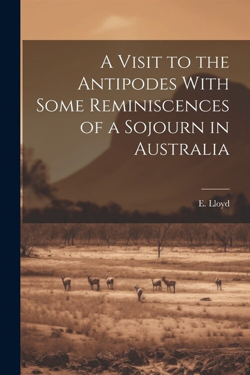 A Visit to the Antipodes With Some Reminiscences of a Sojourn in Australia (Paperback)
