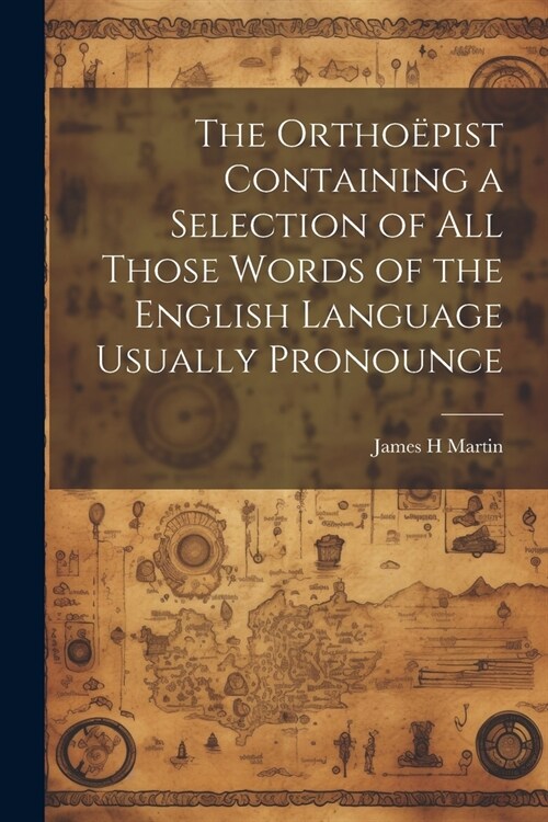 The Ortho?ist Containing a Selection of all Those Words of the English Language Usually Pronounce (Paperback)