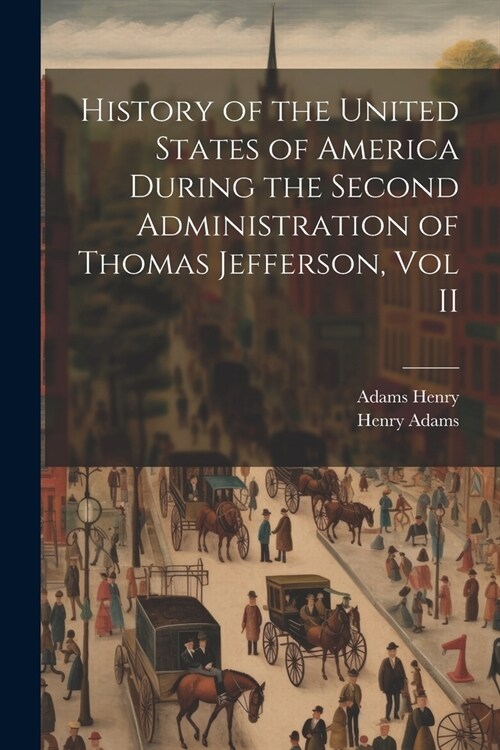 History of the United States of America During the Second Administration of Thomas Jefferson, Vol II (Paperback)