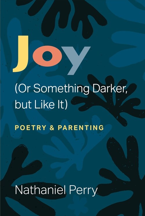 Joy (or Something Darker, But Like It): Poetry & Parenting (Paperback)