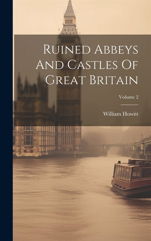 Ruined Abbeys And Castles Of Great Britain; Volume 2 (Hardcover)