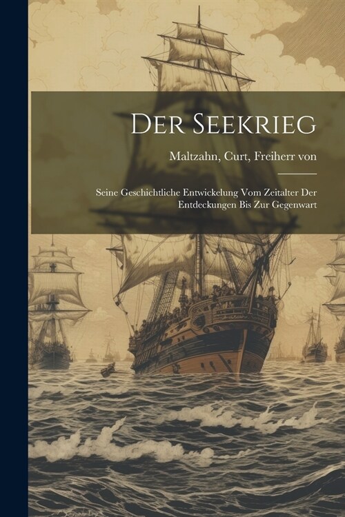 Der Seekrieg; seine geschichtliche Entwickelung vom Zeitalter der Entdeckungen bis zur Gegenwart (Paperback)
