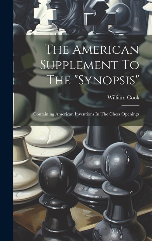 The American Supplement To The synopsis: Containing American Inventions In The Chess Openings (Hardcover)