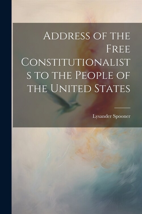 Address of the Free Constitutionalists to the People of the United States (Paperback)