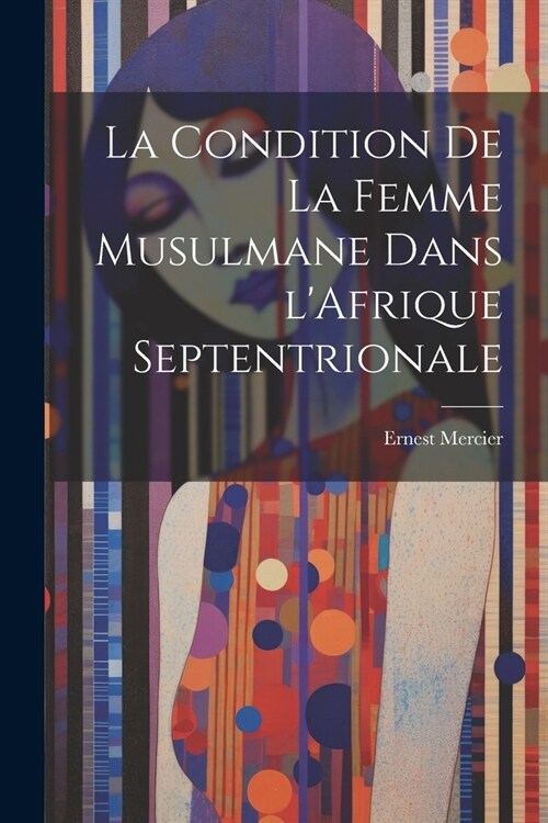 La Condition de la Femme Musulmane dans lAfrique Septentrionale (Paperback)