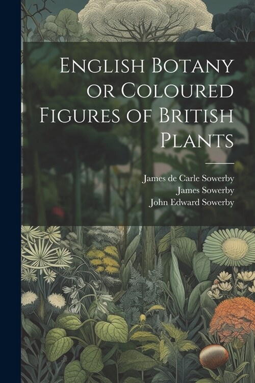 English Botany or Coloured Figures of British Plants (Paperback)