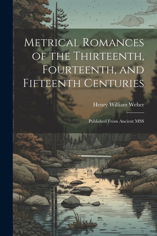 Metrical Romances of the Thirteenth, Fourteenth, and Fifteenth Centuries: Published From Ancient MSS (Paperback)