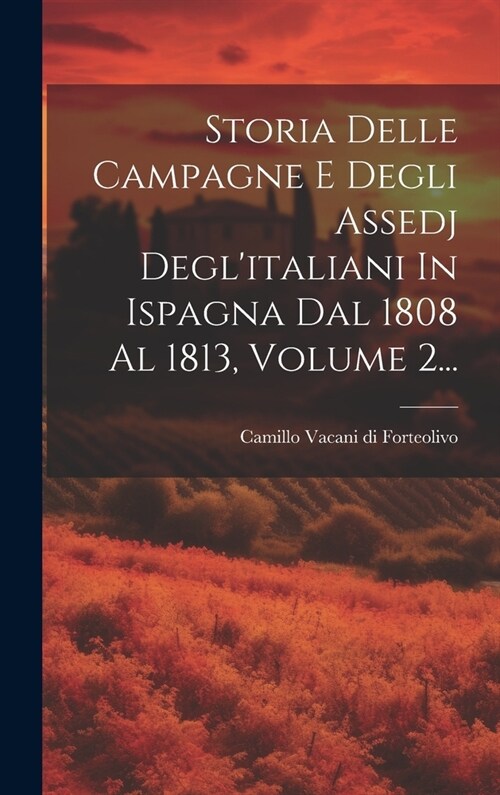 Storia Delle Campagne E Degli Assedj Deglitaliani In Ispagna Dal 1808 Al 1813, Volume 2... (Hardcover)