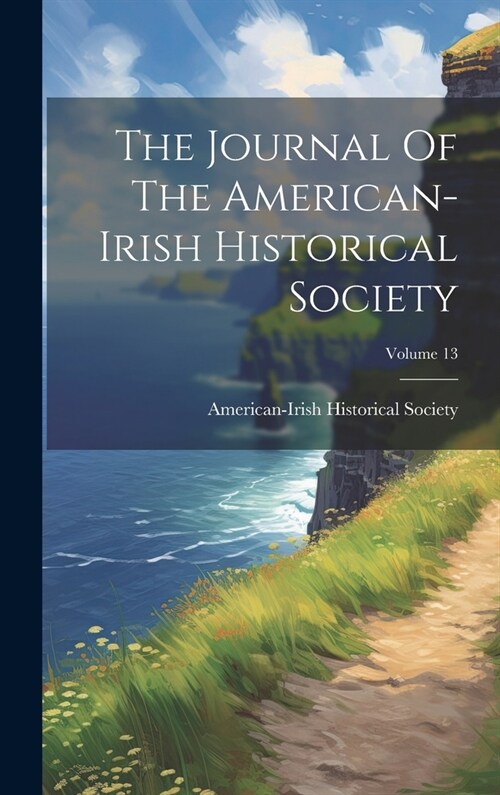 The Journal Of The American-irish Historical Society; Volume 13 (Hardcover)