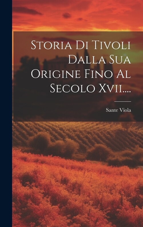 Storia Di Tivoli Dalla Sua Origine Fino Al Secolo Xvii.... (Hardcover)