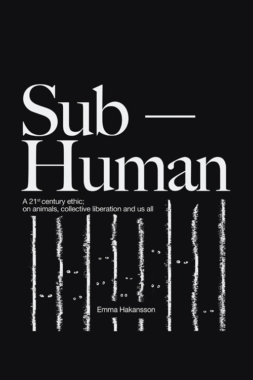 Sub-Human: A 21st-Century Ethic; On Animals, Collective Liberation, and Us All (Paperback)