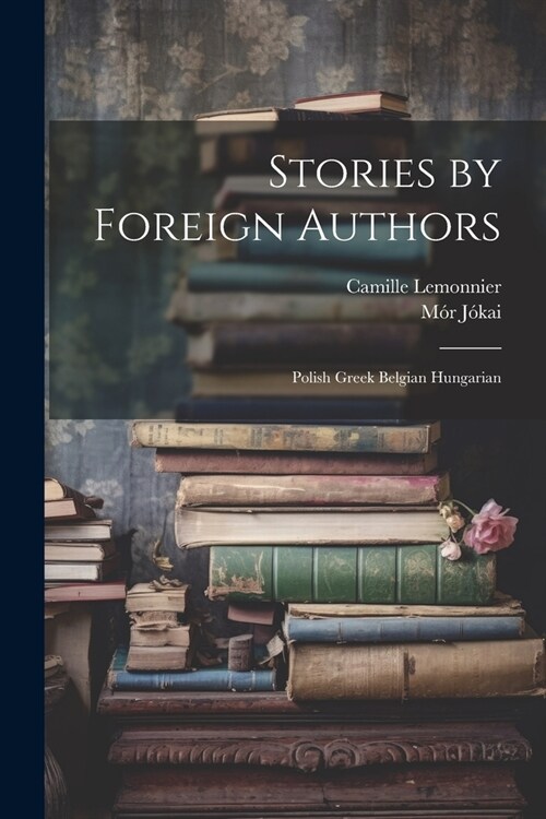 Stories by Foreign Authors: Polish Greek Belgian Hungarian (Paperback)