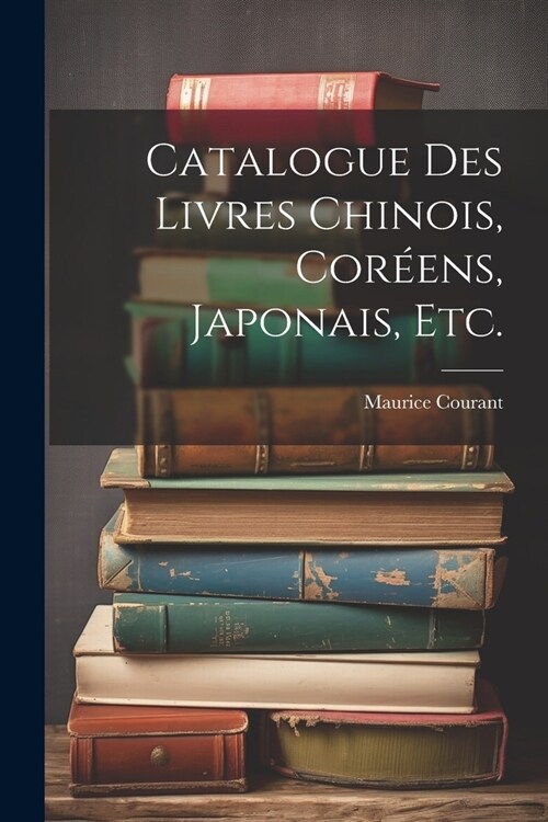 Catalogue Des Livres Chinois, Cor?ns, Japonais, Etc. (Paperback)