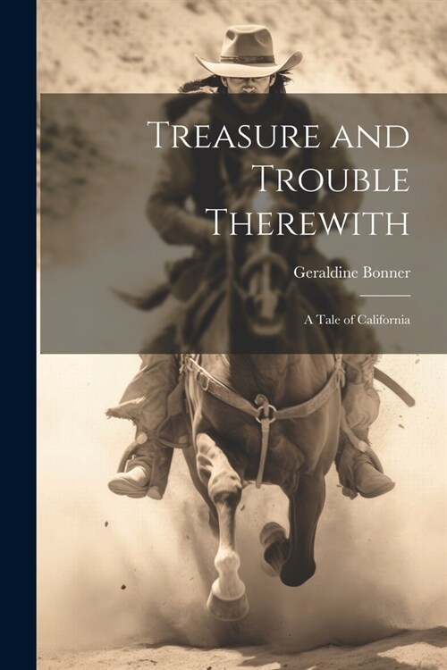 Treasure and Trouble Therewith: A Tale of California (Paperback)
