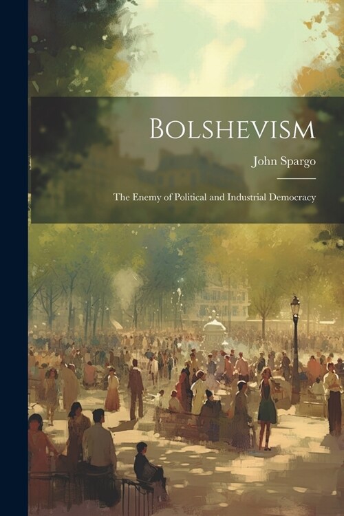 Bolshevism: The Enemy of Political and Industrial Democracy (Paperback)