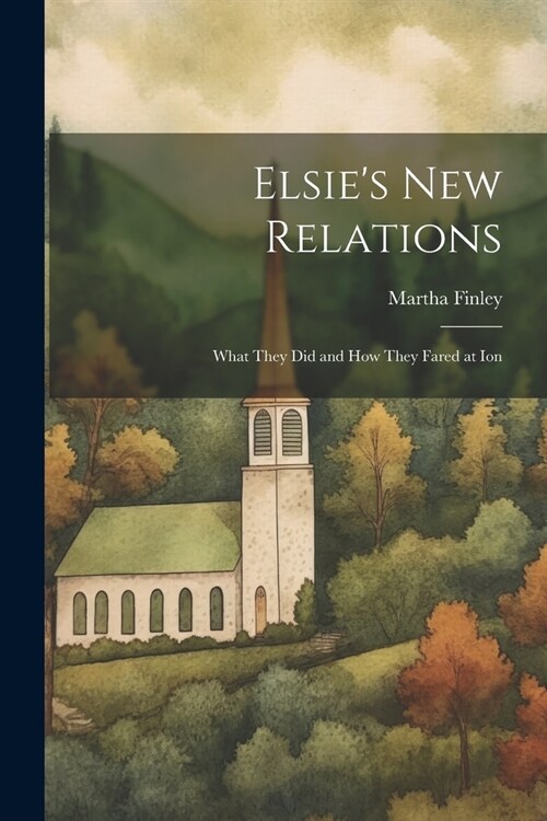 Elsies New Relations: What They Did and How They Fared at Ion (Paperback)