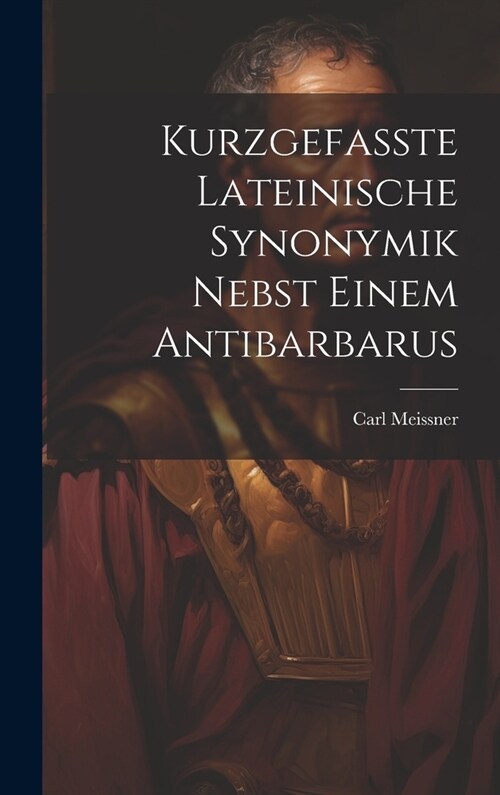 Kurzgefasste Lateinische Synonymik Nebst Einem Antibarbarus (Hardcover)