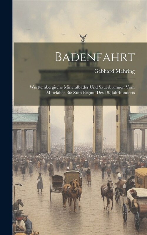 Badenfahrt: W?ttembergische Mineralb?er Und Sauerbrunnen Vom Mittelalter Biz Zum Beginn Des 19. Jahrhunderts (Hardcover)