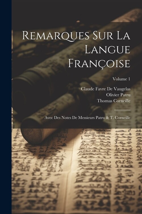 Remarques Sur La Langue Fran?ise: Avec Des Notes De Messieurs Patru & T. Corneille; Volume 1 (Paperback)