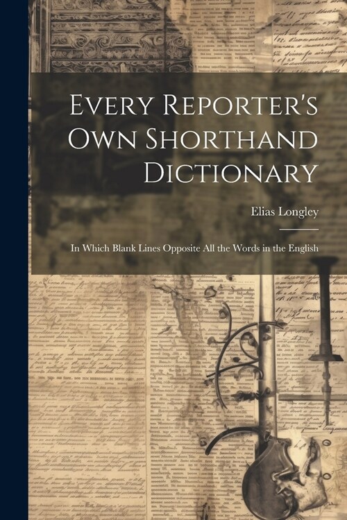 Every Reporters Own Shorthand Dictionary: In Which Blank Lines Opposite All the Words in the English (Paperback)