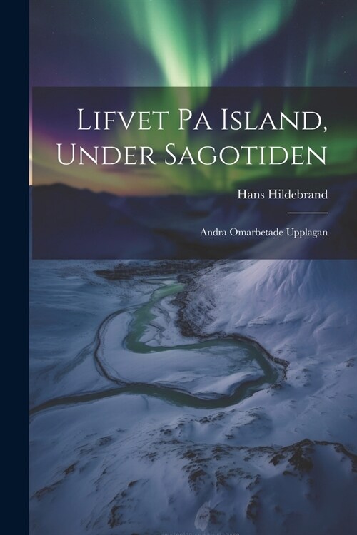 Lifvet pa Island, Under Sagotiden: Andra Omarbetade Upplagan (Paperback)