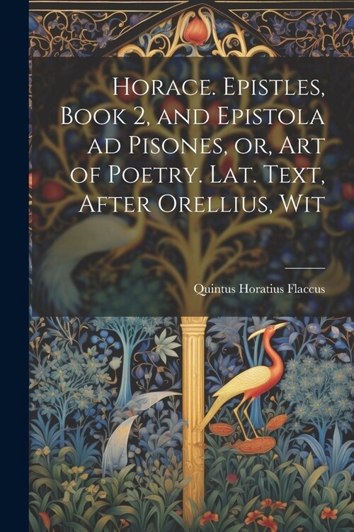 Horace. Epistles, Book 2, and Epistola ad Pisones, or, Art of Poetry. Lat. Text, After Orellius, Wit (Paperback)