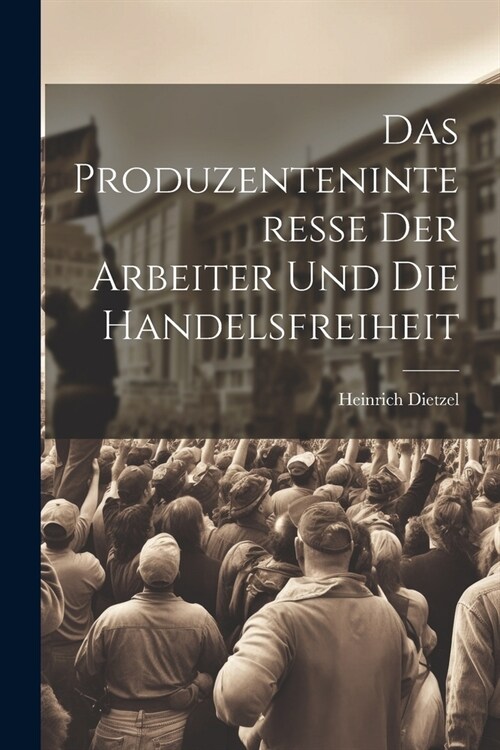 Das Produzenteninteresse der Arbeiter und die Handelsfreiheit (Paperback)