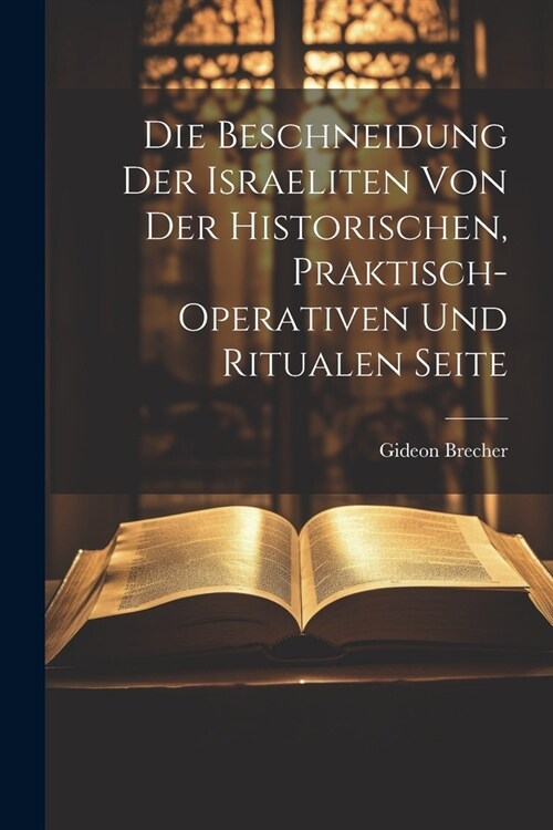 Die Beschneidung der Israeliten von der historischen, praktisch-operativen und ritualen Seite (Paperback)