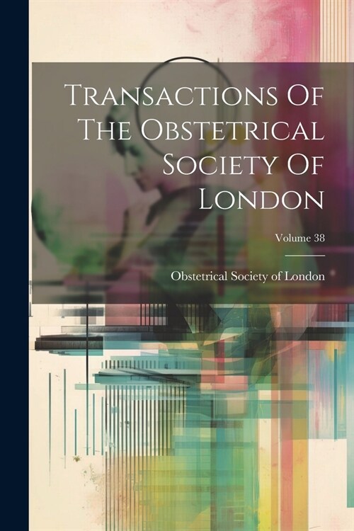 Transactions Of The Obstetrical Society Of London; Volume 38 (Paperback)