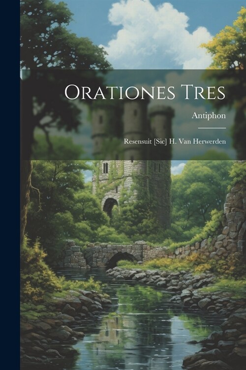 Orationes Tres: Resensuit [Sic] H. Van Herwerden (Paperback)