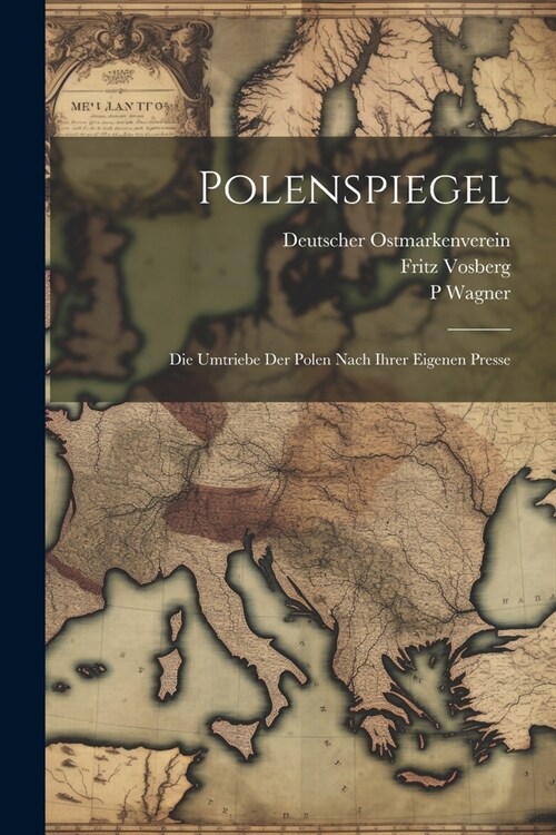 Polenspiegel: Die Umtriebe Der Polen Nach Ihrer Eigenen Presse (Paperback)