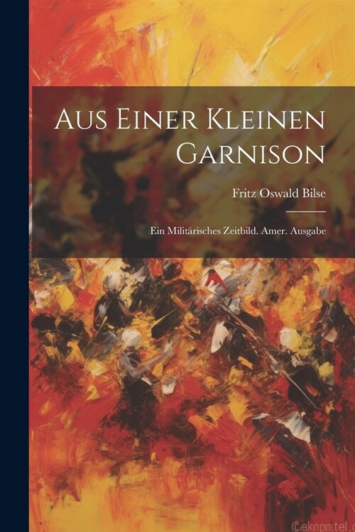 Aus Einer Kleinen Garnison: Ein Milit?isches Zeitbild. Amer. Ausgabe (Paperback)