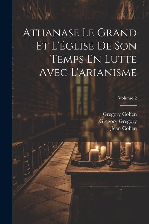 Athanase Le Grand Et L?lise De Son Temps En Lutte Avec Larianisme; Volume 2 (Paperback)