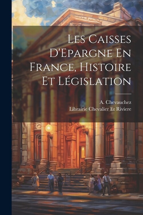 Les Caisses DEpargne En France, Histoire et L?islation (Paperback)