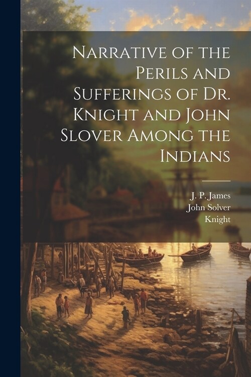 Narrative of the Perils and Sufferings of Dr. Knight and John Slover Among the Indians (Paperback)