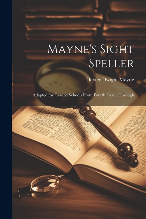 Maynes Sight Speller: Adapted for Graded Schools From Fourth Grade Through (Paperback)