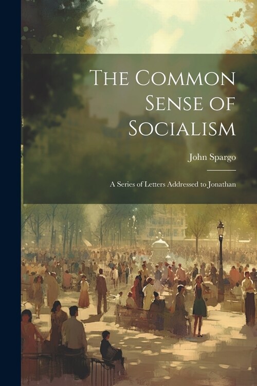 The Common Sense of Socialism: A Series of Letters Addressed to Jonathan (Paperback)