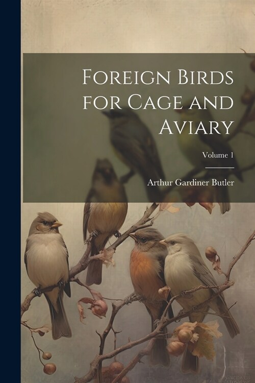 Foreign Birds for Cage and Aviary; Volume 1 (Paperback)
