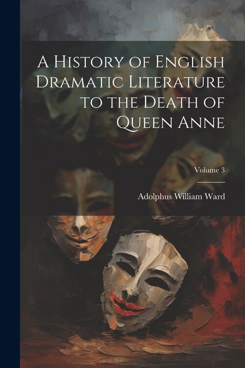 A History of English Dramatic Literature to the Death of Queen Anne; Volume 3 (Paperback)
