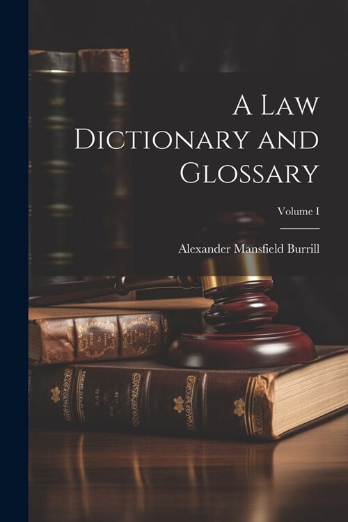 A Law Dictionary and Glossary; Volume I (Paperback)