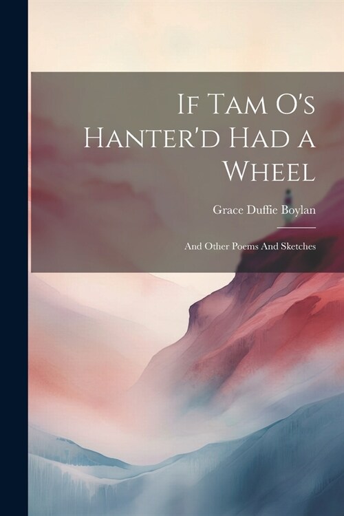 If Tam Os Hanterd had a Wheel: And Other Poems And Sketches (Paperback)