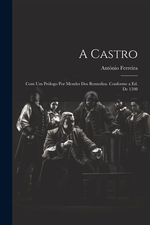 A Castro; com um pr?ogo por Mendes dos Remedios. Conforme a ed. de 1598 (Paperback)