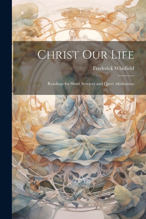 Christ Our Life: Readings for Short Services and Quiet Meditation (Paperback)