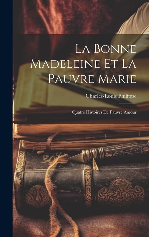 La Bonne Madeleine Et La Pauvre Marie: Quatre Histoires De Pauvre Amour (Hardcover)