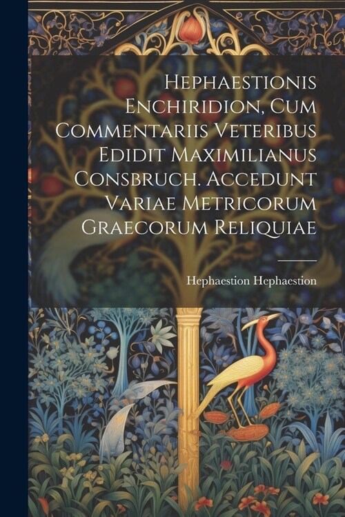 Hephaestionis Enchiridion, cum commentariis veteribus edidit Maximilianus Consbruch. Accedunt variae metricorum graecorum reliquiae (Paperback)