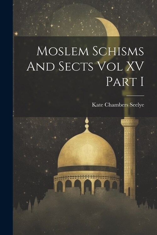 Moslem Schisms And Sects Vol XV Part I (Paperback)