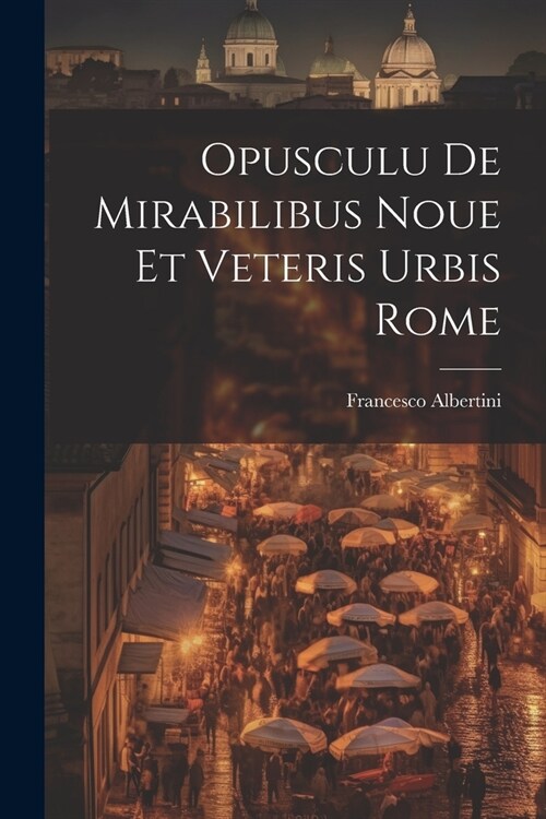 Opusculu de mirabilibus noue et veteris urbis Rome (Paperback)